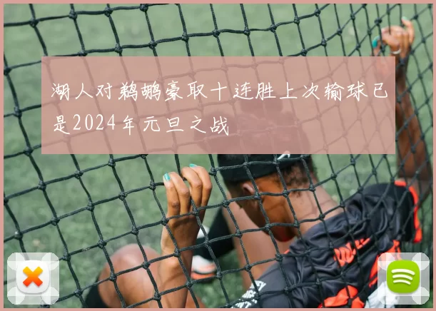 湖人对鹈鹕豪取十连胜上次输球已是2024年元旦之战