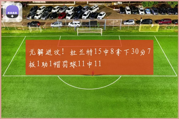 无解进攻！杜兰特15中8拿下30分7板1助1帽罚球11中11