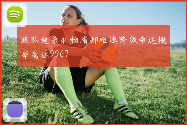 狼队绝杀利物浦却难逃降级命运概率高达9967