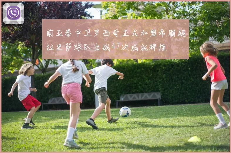 前亚泰中卫罗西奇正式加盟希腊超拉里萨球队出战47次成就辉煌